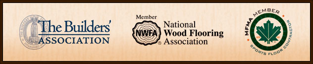 Member of Builder's Association, National Wood Flooring Association, MFMA Sports Floor Contractor